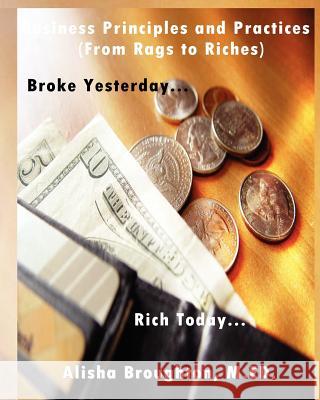 Business Principles and Practices (from Rags to Riches) Broke Yesterday...Rich Today... Broughton, Alisha 9780985145385 Jazzy Kitty Greetings Marketing & Publishing