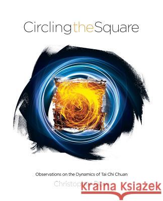 Circling the Square: Observations on the Dynamics of Tai Chi Chuan Christopher Dow 9780985147747 Phosphene Publishing Company