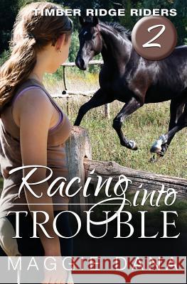 Racing Into Trouble: Timber Ridge Riders Maggie Dana 9780985150419 Pageworks Press