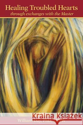 Healing Troubled Hearts: through exchanges with the Master Day, William J. 9780985151447 William J. Day