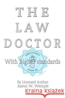 The Law Doctor: With Higher Standards MR Aaron W. Wemple 9780985156794 Upright USA Publishing