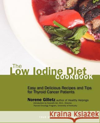 The Low Iodine Diet Cookbook: Easy and Delicious Recipes and Tips for Thyroid Cancer Patients Norene Gilletz 9780985156848 Your Health Press