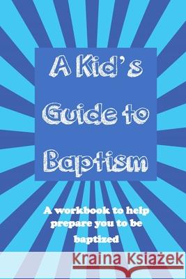 A Kid's Guide to Baptism: A Workbook to Help Prepare You to Be Baptized Ron Brooks 9780985159290
