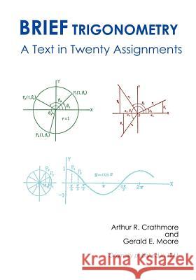 Brief Trigonometry a Text in Twenty Assignments Arthur R. Crathorne Gerald E. Moore 9780985172138