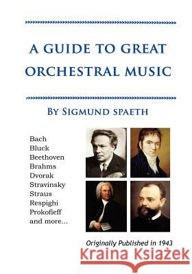 A Guide to Great Orchestral Music Sigmund Spaeth 9780985172169