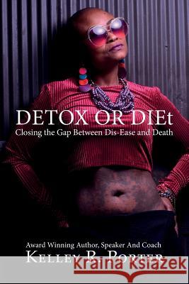 Detox or DIEt: Closing the Gap Between Dis-Ease and Death Porter, Kelley 9780985176761 Porter Publishing