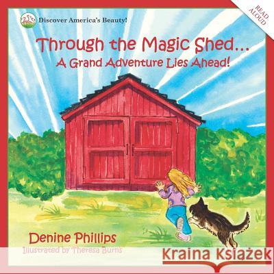 Through the Magic Shed: A Grand Adventure Lies Ahead! Theresa Burns Denine Phillips 9780985179915 Stoneledge Press