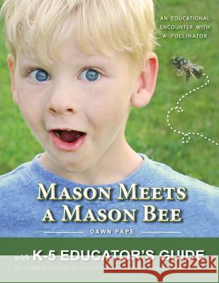 Mason Meets a Mason Bee: An Educational Encounter with a Pollinator; with K-5 Educator Guide for Classroom Teachers, Naturalists, Scout Leaders Pape, Dawn V. 9780985187774