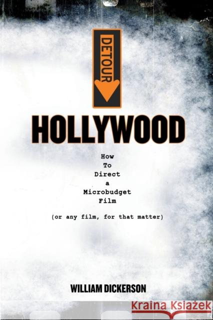 Detour: Hollywood: How To Direct a Microbudget Film (or any film, for that matter) William, Dickerson 9780985188634 Kettle of Letters Press