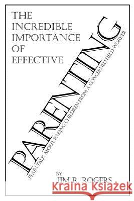 the Incredible Importance of Effective Parenting Jim Rogers 9780985188979 Still Learning, Inc.