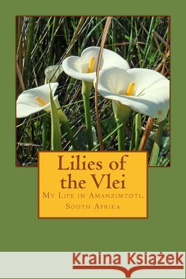 Lilies of the Vlei: My Life in Amanzimtoti, South Africa Peter Frickel 9780985190040 Peter Frickel