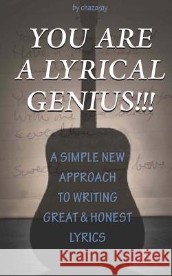 You Are A Lyrical Genius!!!: A New Approach To Writing Great & Honest Lyrics Chazaray 9780985191979 Orsonami
