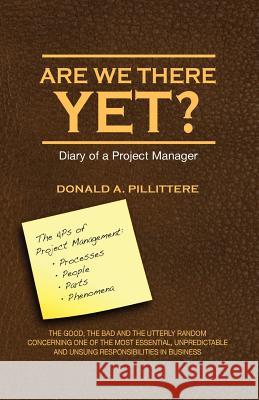 Are We There Yet? Diary of a Project Manager Donald Angelo Pillittere 9780985194239 Pillittere Publishing