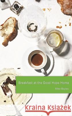 Breakfast at the Good Hope Home Mike Bayles 9780985194499