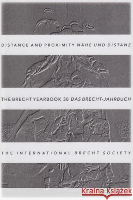 The Brecht Yearbook / Das Brecht-Jahrbuch 38: Distance and Proximity Theodore F. Rippey 9780985195618