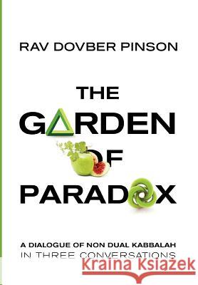 The Garden of Paradox: The Essence of Non Dual Kabbalah in Three Conversations DovBer Pinson 9780985201135 Iyyun Publishing