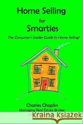 Home Selling For Smarties: The Consumer's Insider Guide to Home Selling Chaplin, Charles 9780985210335