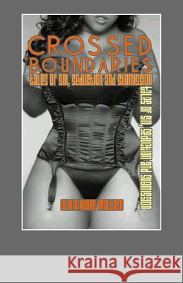 Crossed Boundaries: Tales of Sin, Seduction, and Submission Olivia Renee Wallace 9780985211967 Olivia Renee Wallace