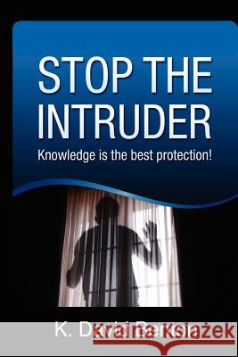 Stop the Intruder: Knowledge Is the Best Protection MR K. David Benton 9780985217501 