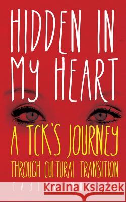Hidden in My Heart: A Tck's Journey Through Cultural Transition Murray, Taylor 9780985219253