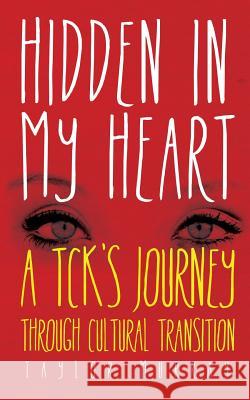 Hidden in My Heart: A Tck's Journey Through Cultural Transition Murray, Taylor 9780985219253 Bottomline Media