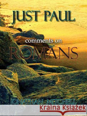 Just Paul: Comments on Romans Mitchell, Jonathan Paul 9780985223151