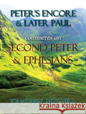 Peter's Encore & Later Paul, comments on Second Peter & Ephesians Jonathan Paul Mitchell 9780985223182