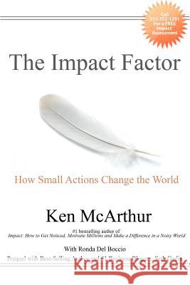 The Impact Factor: How Small Actions Change the World Ken McArthur Ronda De 9780985224905 Action Plan Books