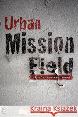 Urban Mission Field: A Plea For A Revival Of Missions Shelton, J. L. 9780985228200 Day50 Publishing