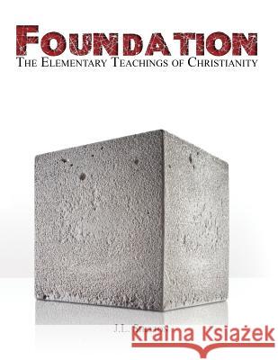 Foundation: The Elementary Teachings of Christianity J. L. Shelton 9780985228224 Day50 Publishing