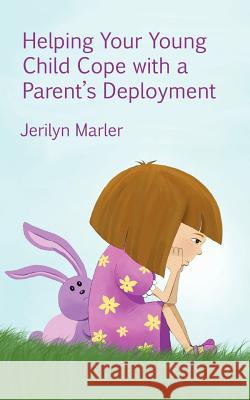 Helping Your Young Child Cope with a Parent's Deployment Jerilyn Marler 9780985234805