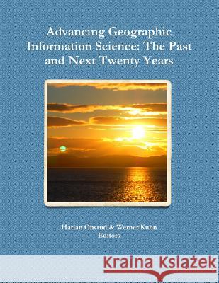 Advancing Geographic Information Science: The Past and Next Twenty Years Onsrud, Harlan 9780985244446 Gsdi Association Press