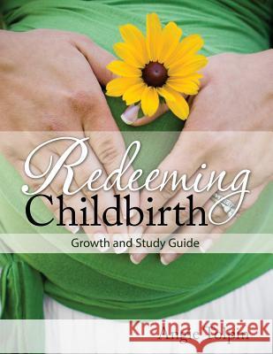 Redeeming Childbirth: Growth & Study Guide Angie Tolpin 9780985246303