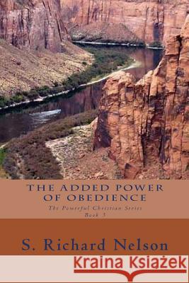 The Added Power of Obedience: The Powerful Christian Series Book 3 S. Richard Nelson Connie Gorton 9780985247058 Broken Hill Publications
