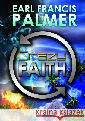 Crazy Faith Earl Palmer 9780985248147 Earl Francis Palmer