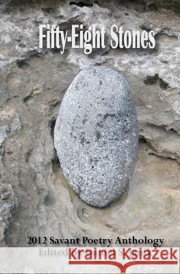 Fifty-Eight Stones: 2012 Savant Poetry Anthology Daniel S. Janik Francis H. Powell Jean Yamasaki Toyama 9780985250652