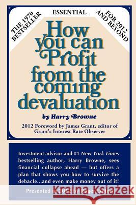 How You Can Profit from the Coming Devaluation Harry Browne Roger Lipton 9780985253905 Lipton Financial Services, Inc.