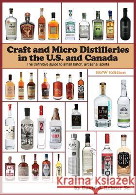 Craft and Micro Distilleries in the U.S. and Canada, 4th Edition David J. Reime 9780985259945 Crave Press