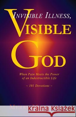 Invisible Illness, Visible God: When Pain Meets the Power of an Indestructible Life Merry Marinello 9780985260323