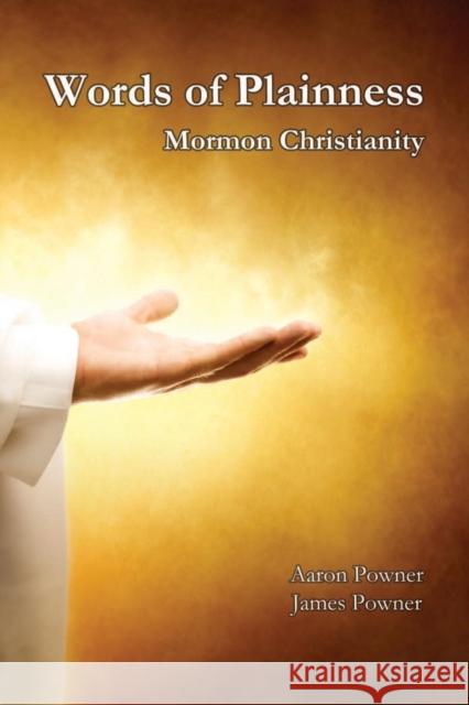 Words of Plainness: Mormon Christianity Powner, Aaron John 9780985261405