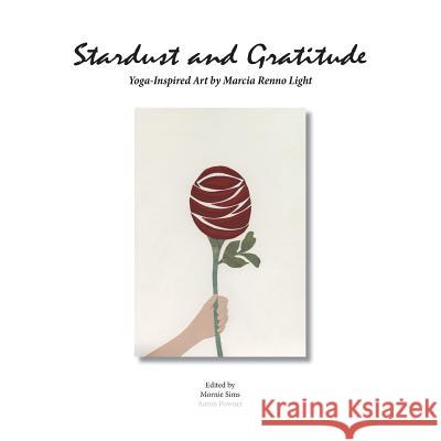 Stardust and Gratitude: Yoga-Inspired Art Marcia Light Mornie Sims Aaron John Powner 9780985261443