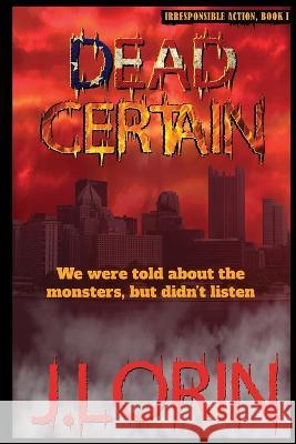 Dead Certain: We were told about the monsters, but didn't listen. J Lorin   9780985271374 Presage Publishing