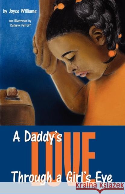 A Daddy's Love Through a Girl's Eye Joyce Williams, Kathryn Petroff 9780985272937 Faith Books & More Publishing