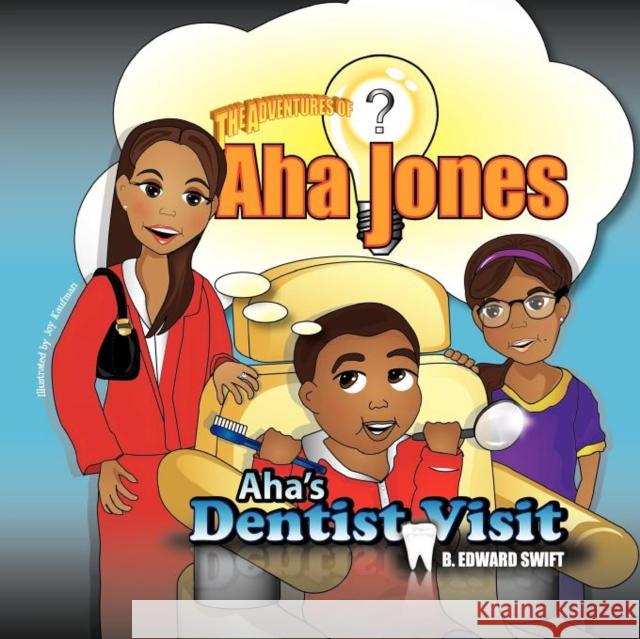 AHA Jones: Aha's Dentist Visit B. Edward Swift Joy Kaufman 9780985272944 Friends of Faith