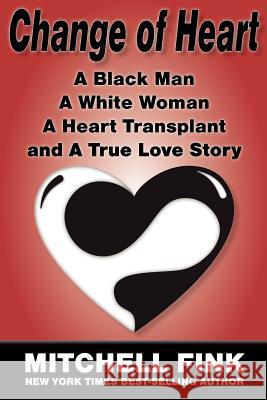 Change of Heart: A Black Man, a White Woman, a Heart Transplant and a True Love Story Fink, Mitchell 9780985273712