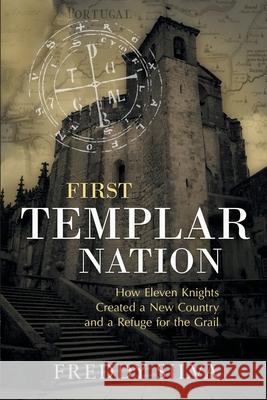 First Templar Nation: How the Knights Templar created Europe's first nation-state Freddy Silva 9780985282431 Freddy Silva