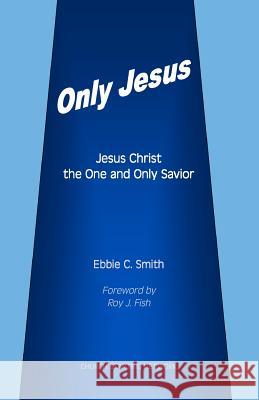 Only Jesus: Jesus Christ The One and Only Savior Smith, Ebbie C. 9780985284206 Church Starting Network