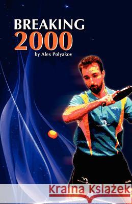 Breaking 2000 Alex Polyakov Don Eminizer Nick Munson 9780985288402 Table Tennis Achievements Publishing