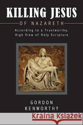 Killing Jesus of Nazareth Gordon Kenworthy Reed 9780985289737