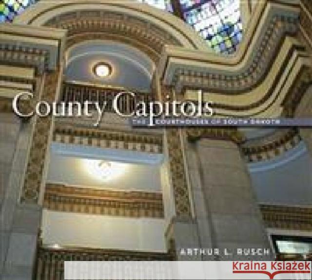 County Capitols: The Courthouses of South Dakota Rusch, Arthur L. 9780985290504 South Dakota State Historical Society